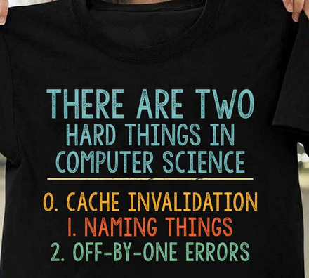 A t-shirt which reads &quot;There are two hard things in computer science: 0. Cache Invalidation, 1. Naming Things, 2. Off-by-one Errors&quot;.