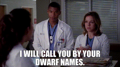 I will call you by your dwarf names. -Dr. Cristina Yang